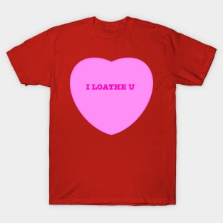 I Loathe U T-Shirt